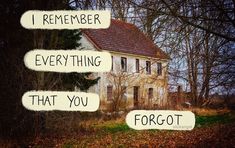 an old house in the woods with words written on it saying i remember everything that you forgot