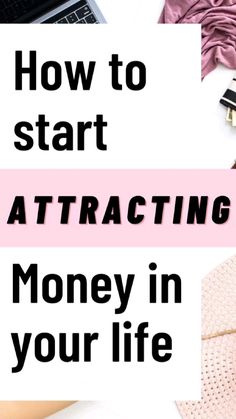 the words how to start attracting money in your life on top of a desk