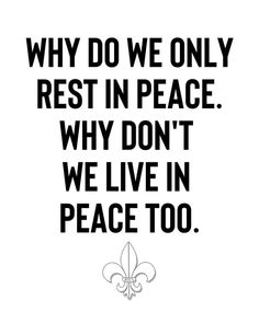 a black and white quote with the words, why do we only rest in peace? why don't we live in peace too