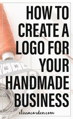 scissors and thread with the words how to create a logo for your handmade business