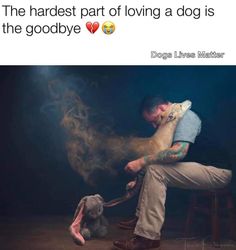 a man sitting on top of a chair with a dog in his lap and the caption reads, the hardest part of loving a dog is the goodbye