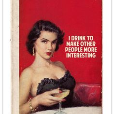 an old magazine cover with a woman holding a martini in her hand and the caption reads, i drink to make other people more interesting