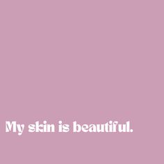 a pink background with the words my skin is beautiful