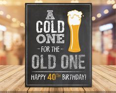 a sign that says, a cold one for the old one happy fortyth birthday