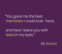 a quote that says, you gave me the best memories i could ever have and here i leave you with tears in my eyes