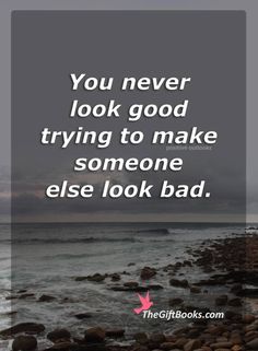 the quote you never look good trying to make someone else look bad on it's side