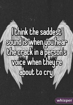 I think the saddest sound is when you hear the crack in a person's voice when they're about to cry Memes In Real Life, Ayat Alkitab, Quotes Deep Feelings, Whisper Quotes, Deep Thought Quotes, So True, Cute Quotes, Relatable Quotes, Meaningful Quotes