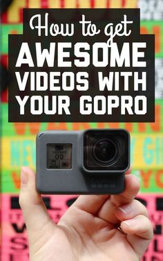 someone holding up a camera with the text how to get awesome videos with your gopro