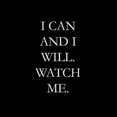 the words i can and i will watch me on a black background with white lettering