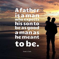 a father is a man who expect his son to be as good as he meant to be