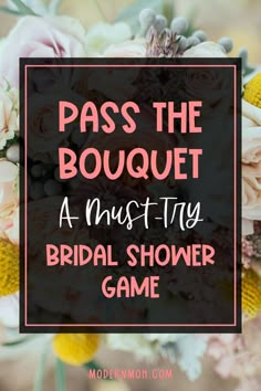 flowers with the words pass the bouquet a must try bridal shower game