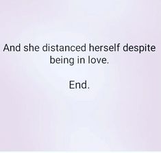 an image with the words end and she distance herself despite being in love at first sight