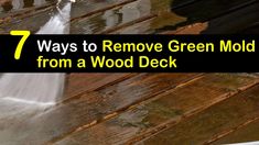 a wooden deck with water coming out of it and the words 7 ways to remove green mold from a wood deck