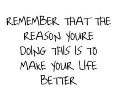 a black and white photo with the words remember that the reason you're doing this is to make your life better