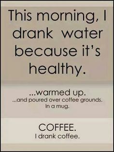 a sign that says, coffee is the morning i drank water because it's healthy