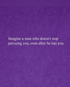 a purple background with the words imagine a man who doesn't stop pursuing you, even after he has you