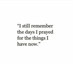 a quote that says i still remember the days i pray for the things i have now