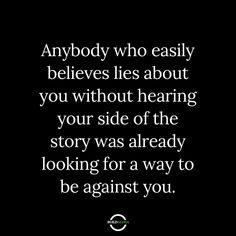 a quote that reads, anybody who easily belies lies about you without leaving your side of the story was already looking for a way to be against you