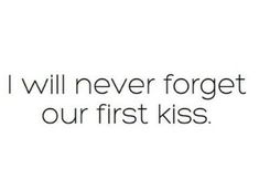 a quote that says i will never forget our first kiss