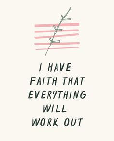 a quote that says i have faith that everything will work out on the side of it