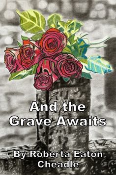 the cover of and the grave awaits by robert eaton cheadle, with roses in a vase