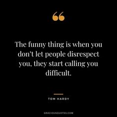 the funny thing is when you don't let people disrept you, they start calling you difficult