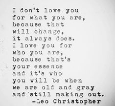 a poem written in black and white with the words i don't love you for what you are, because that will change