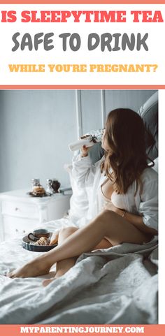 a woman sitting in bed drinking from a cup with the words is sleepytime tea safe to drink while you're pregnant?