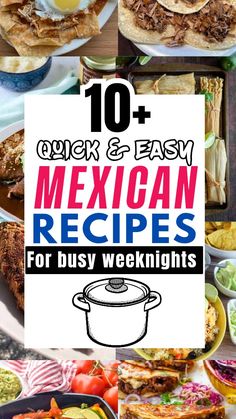 mexican food with the title overlaying 10 quick and easy mexican recipes for busy weeknights