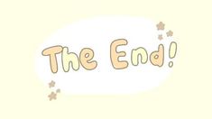 the end is written in brown and orange letters on a white background with stars around it