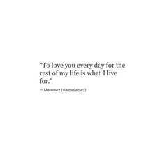 the quote to love you every day for the rest of my life is what i live for