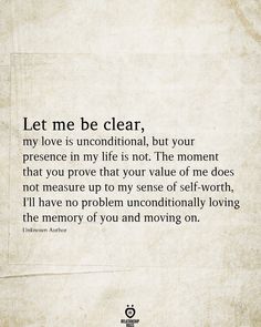 an old paper with the words let me be clear, my love is unconditional, but your presence in my life is not