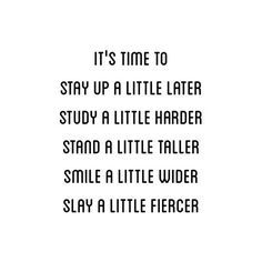 the words are written in black and white on a white background, which reads it's time to stay up a little later study a little harder stand a little taller