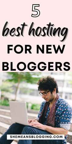 a man sitting on a bench with his laptop and the words 5 best hosting for new bloggers