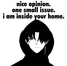 an anime poster with the caption'nice opinion one small issue, i am inside your home '