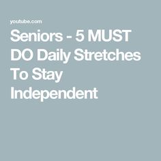 the words seniors 5 must do daily stretches to stay independent