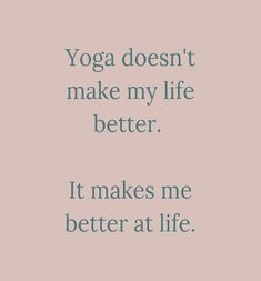 the words yoga doesn't make my life better it makes me better at life