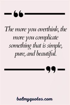 a quote that says, the more you overthik, the more you compliate something that is simple, pure, and beautiful