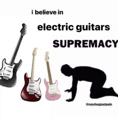 three electric guitars are shown with the caption i believe in electric guitars supermaccy