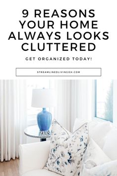 a living room with white furniture and blue vase on the coffee table, text reads 9 reasons your home always looks cluttered get organized today