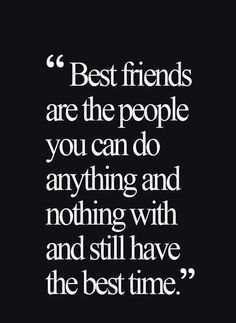 a quote that says best friends are the people you can do anything and nothing with and still have the best time