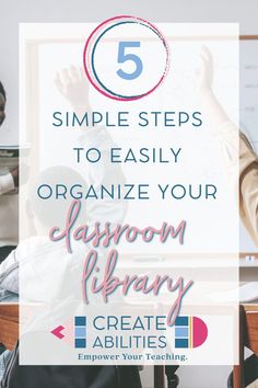 a group of people sitting around a table with the text 5 simple steps to easily organize your classroom library