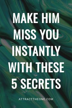 "Make him miss you instantly with these 5 secrets" on a green abstract background. Hug Around The Neck, Focusing On Yourself, Become Irresistible, Makes The Heart Grow Fonder, Absence Makes The Heart Grow Fonder, New Crush