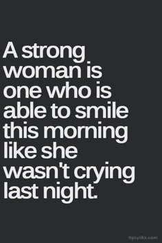 A strong woman is one who is able to smile this morning like she wasn't crying last night. Citation Force, Stay Strong Quotes, A Strong Woman, Strong Quotes, Thought Quotes, Strong Woman, Reality Check, Deep Thought