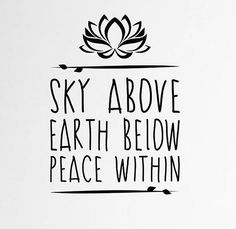 a black and white poster with the words sky above earth below peace within on it