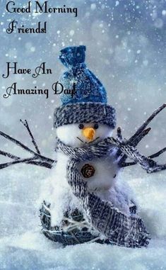 a snowman wearing a blue hat and scarf with words good morning friend have an amazing day