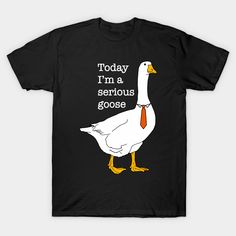 a black t - shirt with a white goose wearing an orange tie and the words today i'm a serious goose