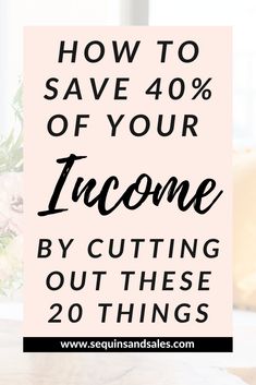 the text how to save 40 % of your income by cutting out these 20 things