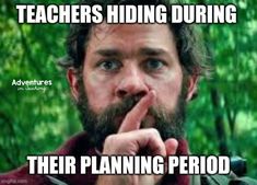 a man is making a funny face while holding his finger to his mouth with the words teachers hiding during their planning period