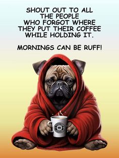 a pug dog in a red robe holding a coffee cup with the caption, morning can be ruff